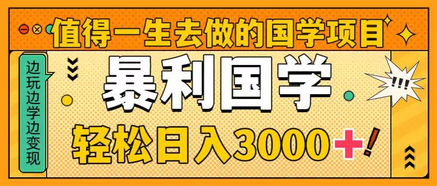 暴力大国学，轻松日入3000+⭐值得一生去做的国学项目，暴力国学，轻松日入3000+