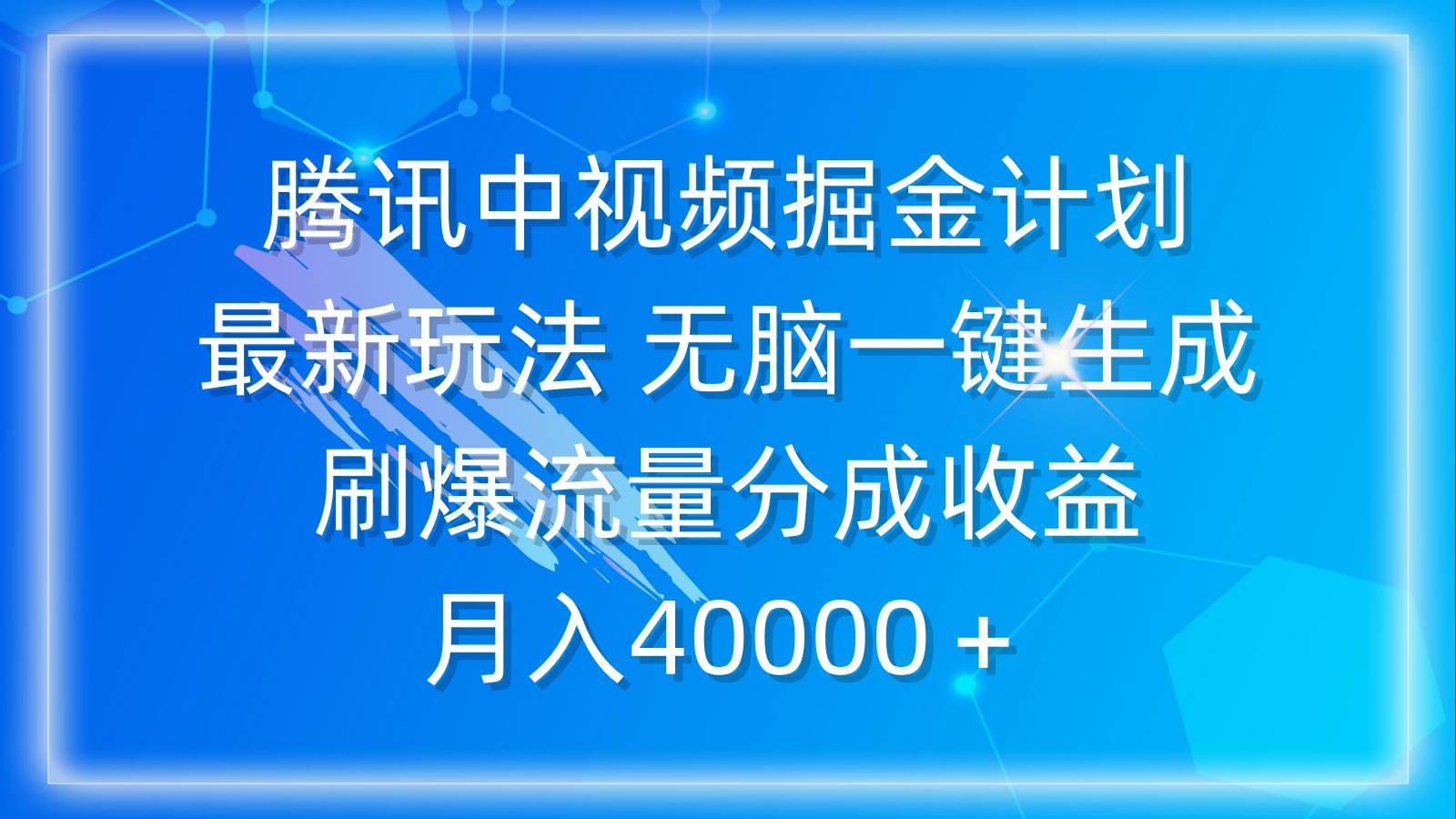 图片[1]-腾讯中视频掘金计划，最新玩法 无脑一键生成 刷爆流量分成收益 月入40000＋-网创特工