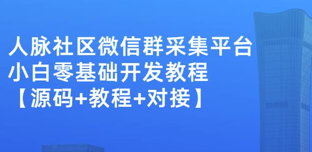 图片[1]-外面卖1000的人脉社区微信群采集平台小白0基础开发教程【源码+教程+对接】-网创特工