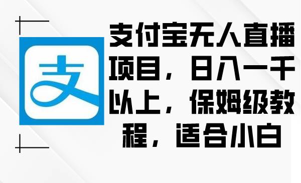 图片[1]-支付宝无人直播项目，日入一千以上，保姆级教程，适合小白-网创特工