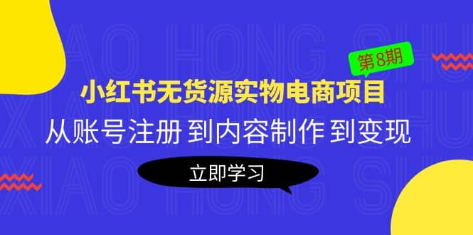 图片[1]-《小红书无货源实物电商项目》第8期：从账号注册 到内容制作 到变现-网创特工