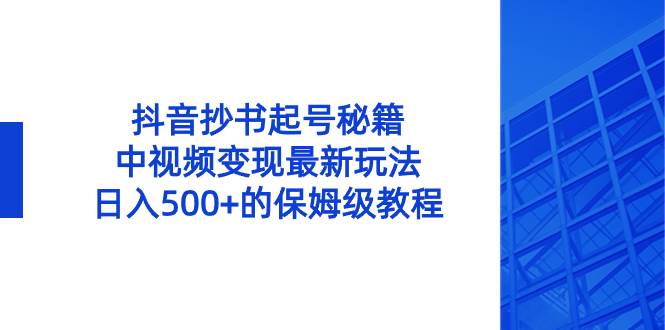 图片[1]-抖音抄书起号秘籍，中视频变现最新玩法，日入500+的保姆级教程！-网创特工