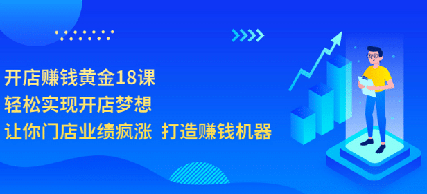 图片[1]-开店赚钱黄金18课，轻松实现开店梦想，让你门店业绩疯涨 打造赚钱机器-网创特工