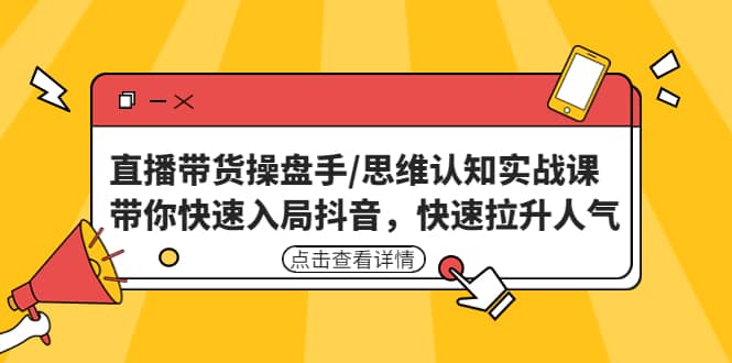 图片[1]-直播带货操盘手/思维认知实战课：带你快速入局抖音，快速拉升人气-网创特工