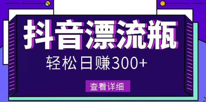 图片[1]-最新抖音漂流瓶发作品项目，日入300-500元没问题【自带流量热度】-网创特工