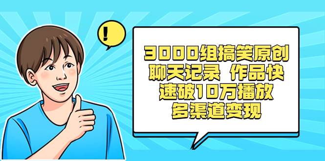 图片[1]-3000组搞笑原创聊天记录 作品快速破10万播放 多渠道变现-网创特工