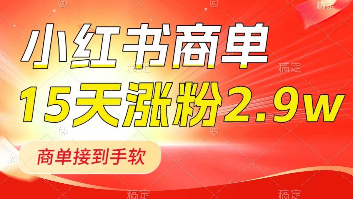 图片[1]-小红书商单最新玩法，新号15天2.9w粉，商单接到手软，1分钟一篇笔记-网创特工