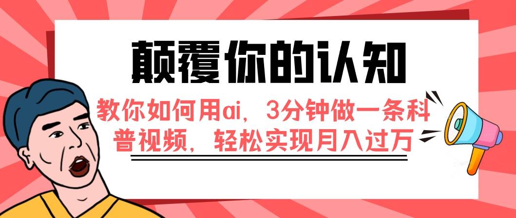 （7681期）颠覆你的认知，教你如何用ai，3分钟做一条科普视频，轻松实现月入过万