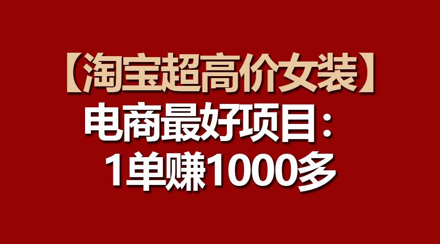 图片[1]-【淘宝超高价女装】电商最好项目：一单赚1000多-网创特工