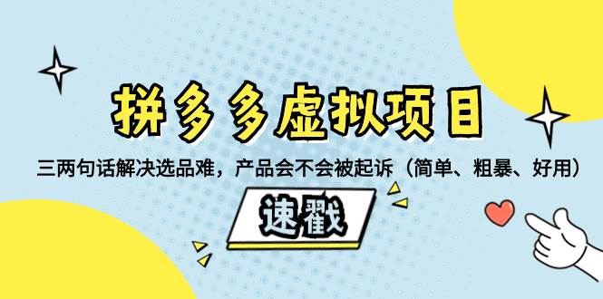 （8270期）拼多多虚拟项目⭐拼多多虚拟项目：三两句话解决选品难，一个方法判断产品容不容易被投诉，产品会不会被起诉（简单、粗暴、好用）