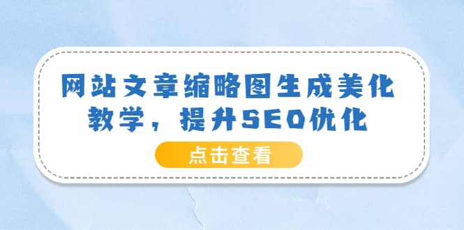 图片[1]-网站文章缩略图生成美化教学，提升SEO优化（教程+程序）-网创特工