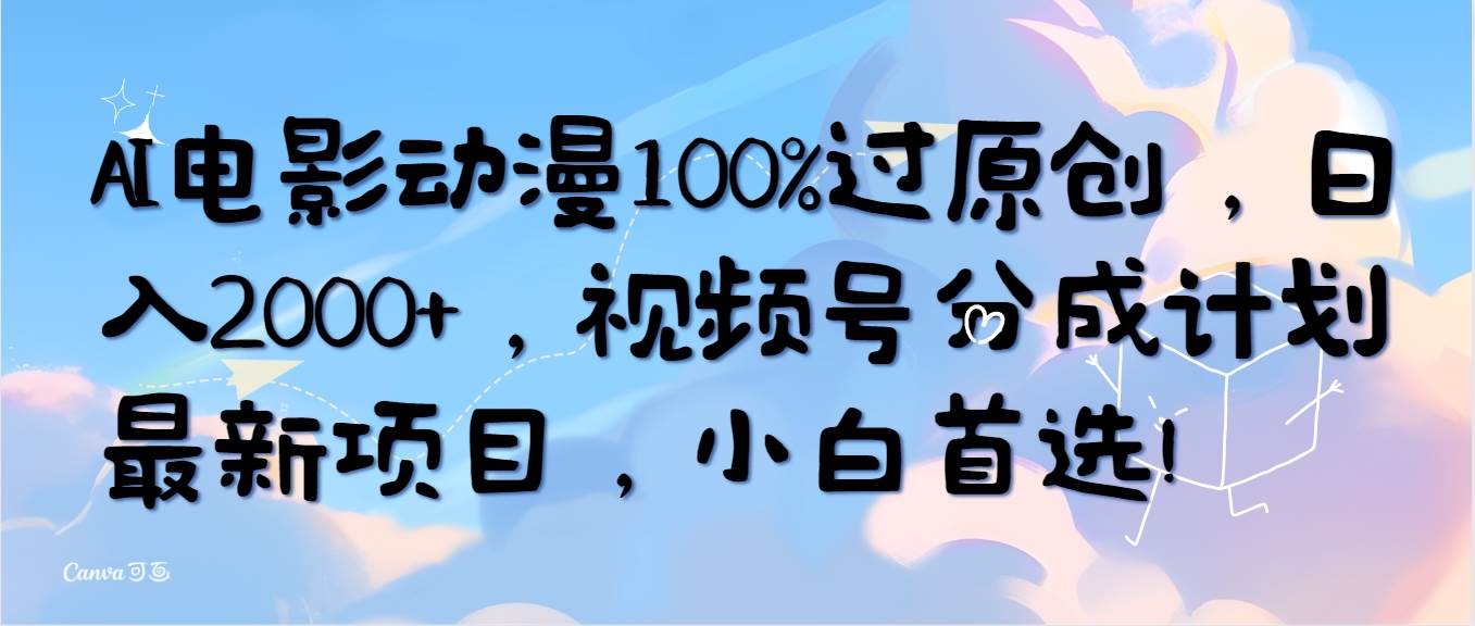 图片[1]-AI电影动漫100%过原创，日入2000+，视频号分成计划最新项目，小白首选！-网创特工