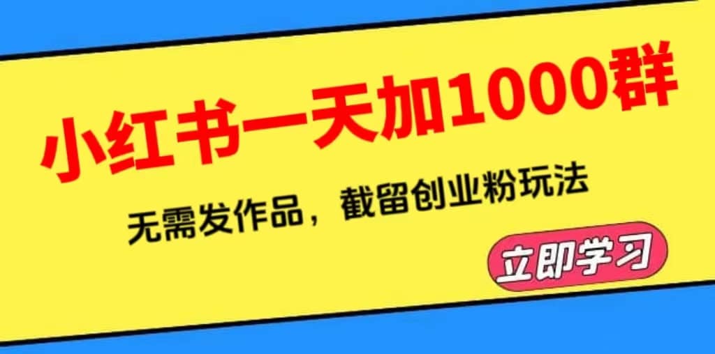 图片[1]-小红书一天加1000群，无需发作品，截留创业粉玩法 （附软件）-网创特工