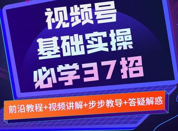 图片[1]-视频号实战基础必学37招，每个步骤都有具体操作流程，简单易懂好操作-网创特工