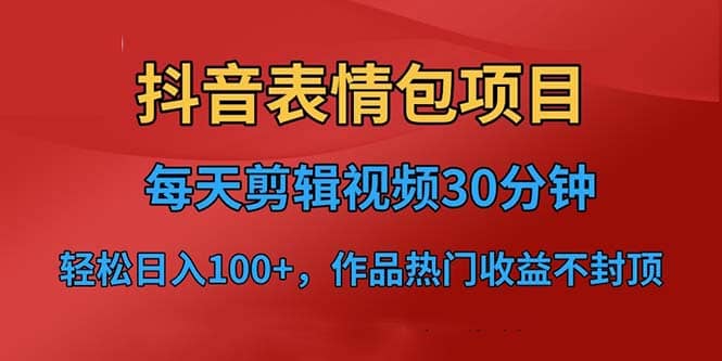 图片[1]-抖音表情包项目，每天剪辑表情包上传短视频平台，日入3位数+已实操跑通-网创特工