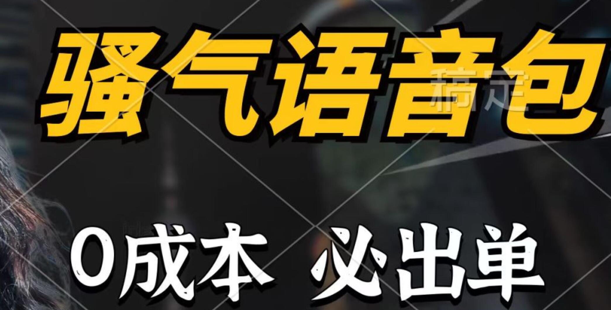 骚气语音包，0成本一天1000+，闭着眼也能出单，保姆级教程⭐骚气语音包，0成本一天1000+，闭着眼也能出单，详细教程！