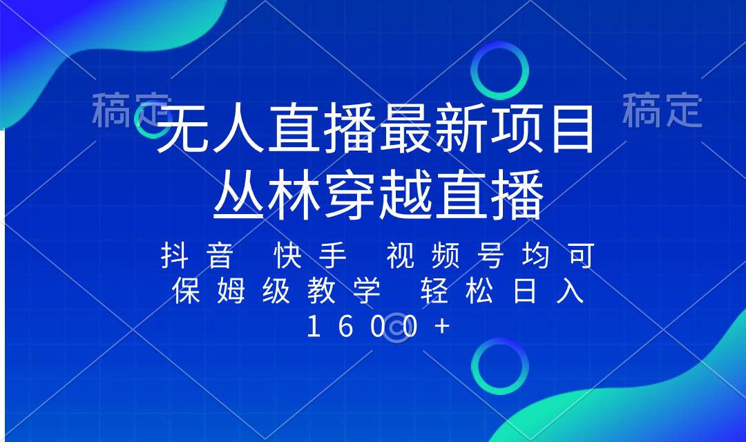 图片[1]-最新最火无人直播项目，丛林穿越，所有平台都可播 保姆级教学小白轻松1600+-网创特工