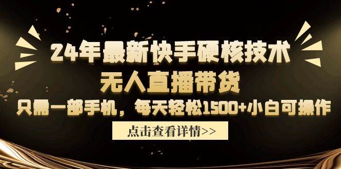 图片[1]-24年最新快手硬核技术无人直播带货，只需一部手机 每天轻松1500+小白可操作-网创特工