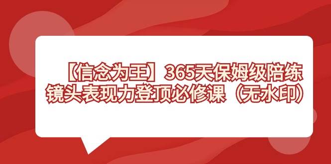 图片[1]-【信念 为王】365天-保姆级陪练，镜头表现力登顶必修课（无水印）-网创特工