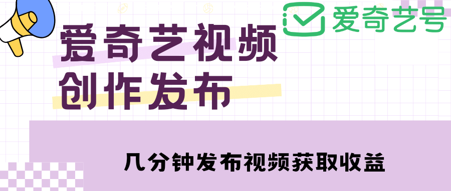 图片[1]-爱奇艺号视频发布，每天几分钟即可发布视频【教程+涨粉攻略】-网创特工