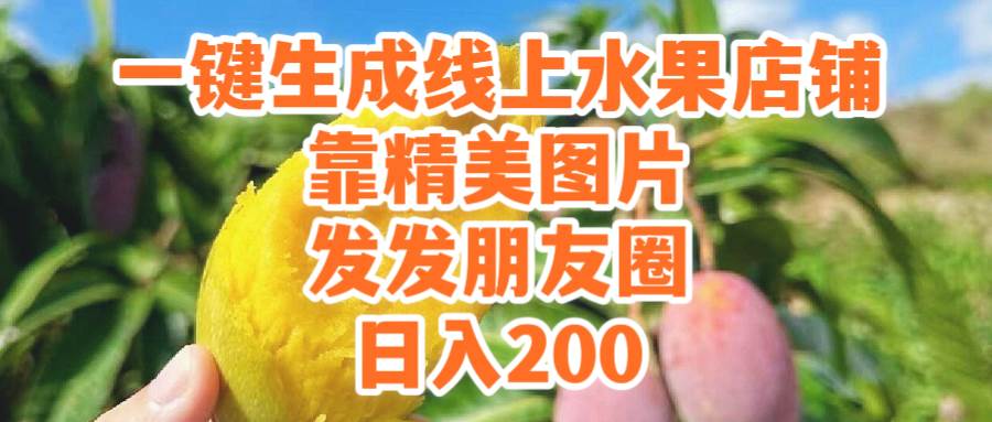 （9467期）一键生成线上水果店 靠精美图片发发朋友圈 也能日入200⭐一键生成线上水果店，靠精美图片发发朋友圈，也能日入200