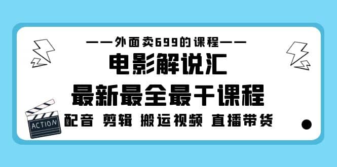 图片[1]-外面卖699的电影解说汇最新最全最干课程：电影配音 剪辑 搬运视频 直播带货-网创特工