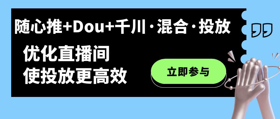 图片[1]-随心推+Dou+千川·混合·投放新玩法，优化直播间使投放更高效-网创特工