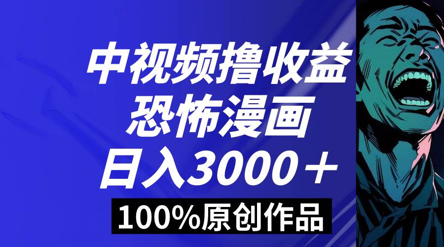 恐怖漫画中视频暴力撸收益，日入3000＋，100%原创玩法，小白轻松上手多种变现方式⭐中视频恐怖漫画暴力撸收益，日入3000＋，100%原创玩法，小白轻松上手多...