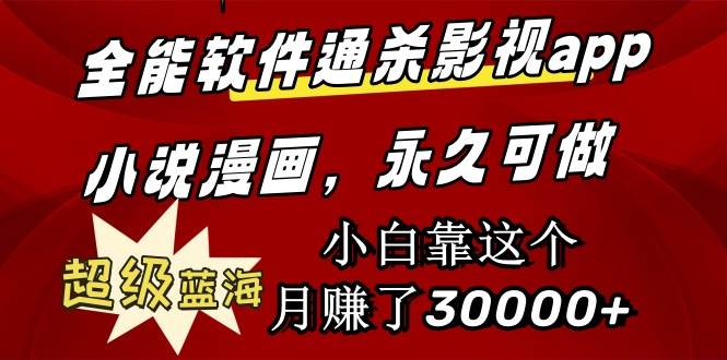 全能软件通杀影视app，小说漫画，小白靠这个月赚了30000+，永久可玩⭐全能软件通杀影视app小说漫画，超级蓝海，小白靠这个月赚了30000+永久可玩