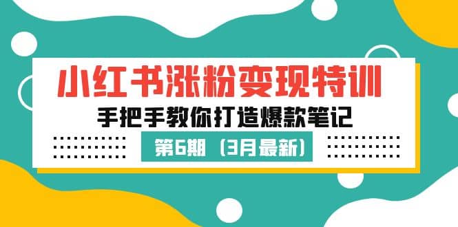 图片[1]-小红书涨粉变现特训·第6期，手把手教你打造爆款笔记（3月新课）-网创特工