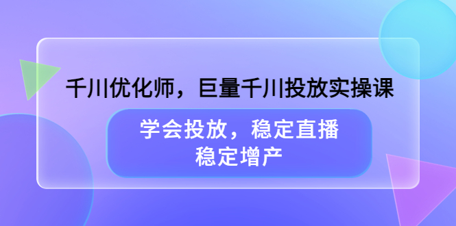 图片[1]-千川优化师，巨量千川投放实操课，学会投放，稳定直播，稳定增产-网创特工