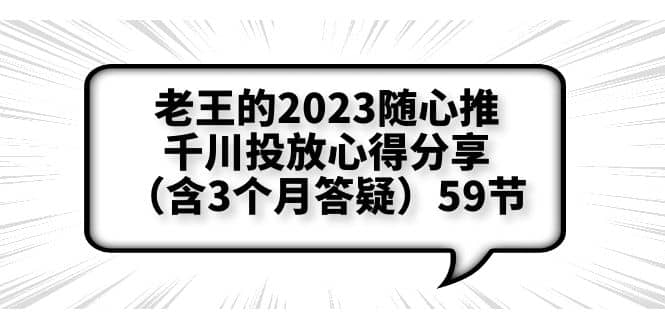 图片[1]-老王的2023随心推+千川投放心得分享（含3个月答疑）59节-网创特工