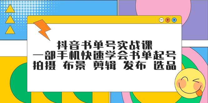 图片[1]-抖音书单号实战课，一部手机快速学会书单起号 拍摄 布景 剪辑 发布 选品-网创特工