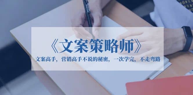 图片[1]-《文案策略师》文案高手，营销高手不说的秘密，一次学完，不走弯路-网创特工