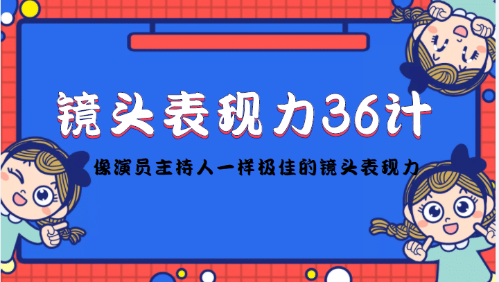 图片[1]-镜头表现力36计，做到像演员主持人这些职业的人一样，拥有极佳的镜头表现力-网创特工