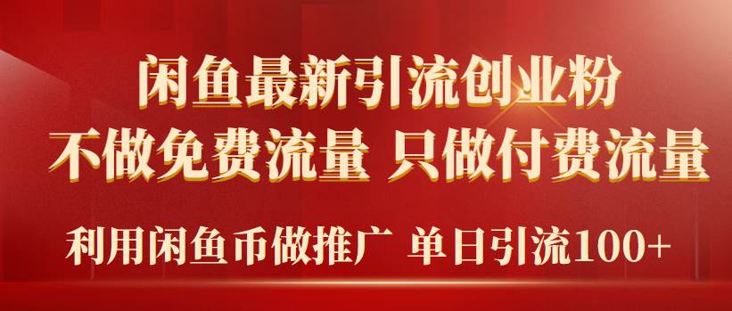 （9584期）闲鱼引流法⭐2024年闲鱼币推广引流创业粉，不做免费流量，只做付费流量，单日引流100+