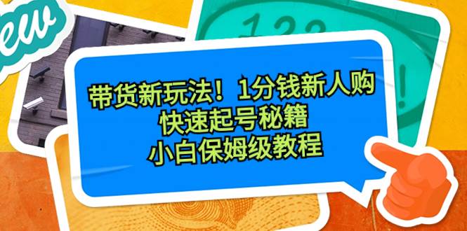 图片[1]-带货新玩法！1分钱新人购，快速起号秘籍！小白保姆级教程-网创特工