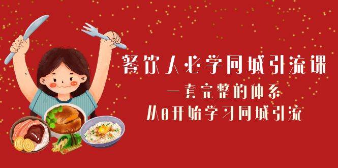 （8224期）餐饮人必学-同城引流课⭐餐饮人必学-同城引流课：一套完整的体系，从0开始学习同城引流（68节课）