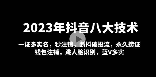 图片[1]-2023年抖音八大技术，一证多实名 秒注销 断抖破投流 永久捞证 钱包注销 等!-网创特工