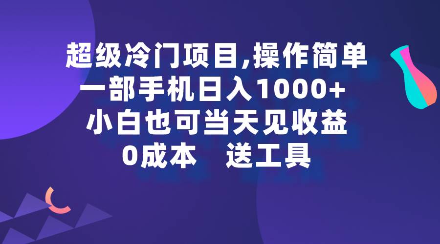 图片[1]-超级冷门项目,操作简单，一部手机轻松日入1000+，小白也可当天看见收益-网创特工