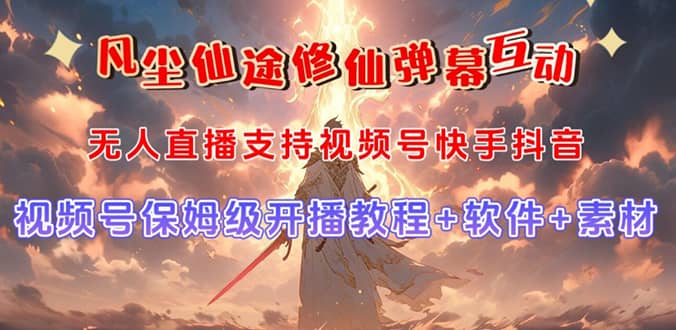 （7519期）凡尘仙途开播教程+软件⭐视频号无人直播修仙养成类弹幕互动，游戏玩法多，吸金能力强，自带流量加成