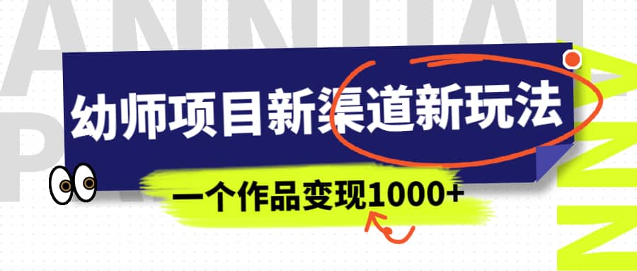 图片[1]-幼师项目新渠道新玩法，一个作品变现1000+，一部手机实现月入过万-网创特工