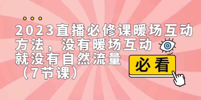 图片[1]-2023直播·必修课暖场互动方法，没有暖场互动，就没有自然流量（7节课）-网创特工