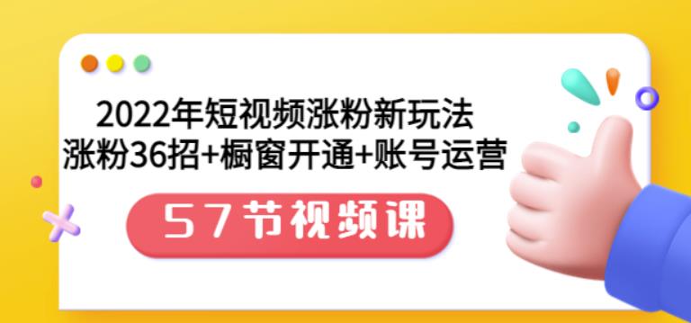 图片[1]-2022年短视频涨粉新玩法：涨粉36招+橱窗开通+账号运营（57节视频课）-网创特工