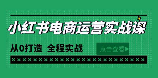 图片[1]-最新小红书·电商运营实战课，从0打造  全程实战（65节视频课）-网创特工