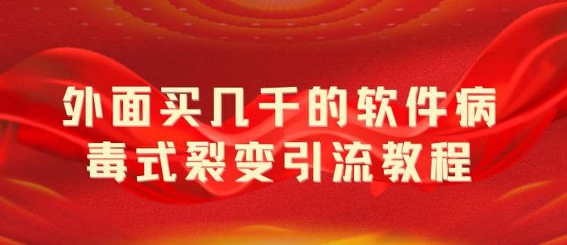 图片[1]-外面卖几千的软件病毒式裂变引流教程，病毒式无限吸引精准粉丝【揭秘】-网创特工