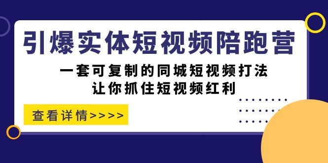 图片[1]-引爆实体-短视频陪跑营，一套可复制的同城短视频打法，让你抓住短视频红利-网创特工