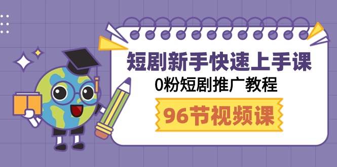 （9355期）短剧新手快速上手课，0粉短剧推广教程（96节视频课）⭐短剧新手快速上手课，0粉短剧推广教程（98节视频课）