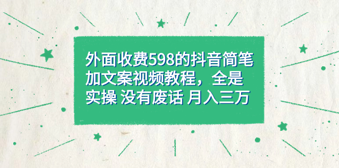 （7326期）外面收费598的抖音简笔加文案视频教程，全是实操，没有废话，月入三万简简单单，附带详细教程和资料⭐外面收费598抖音简笔加文案教程，全是实操 没有废话 月入三万（教程+资料）