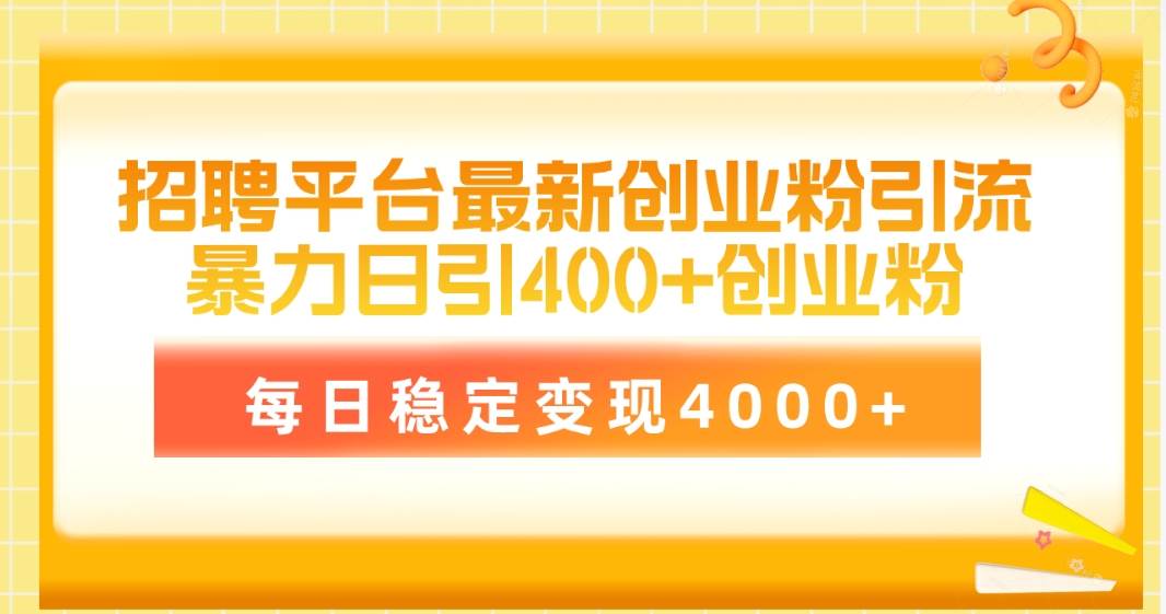 招聘平台最新创业粉引流技术，简单操作日引创业粉400+，每日稳定变现4000+最新操作教程